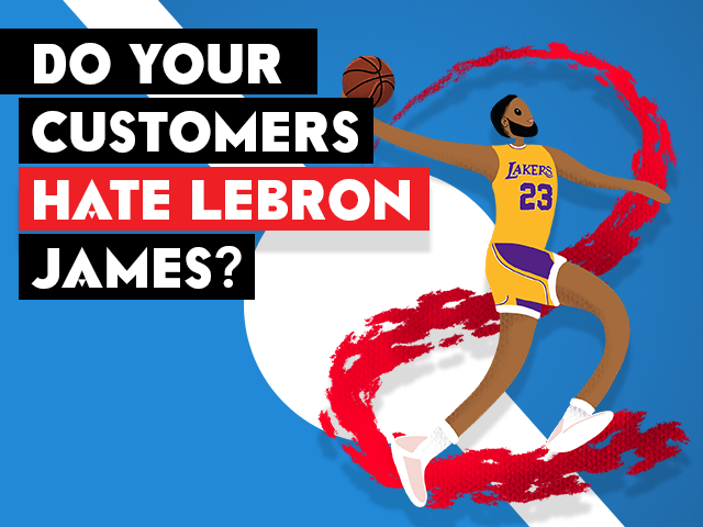 Do Your Customers Hate Lebron James?