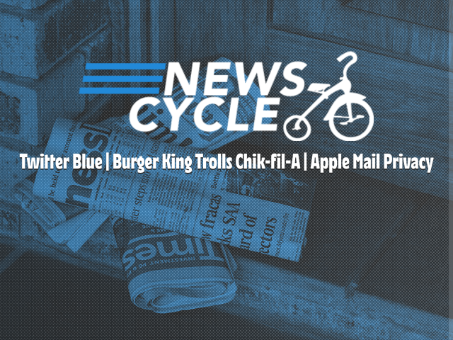 News Cycle: Twitter Blue, BK Trolls Chik-Fil-A, Apple Mail